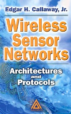 Wireless Sensor Networks: Architectures and Protocols - Callaway, Edgar H, Jr.