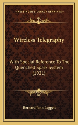 Wireless Telegraphy: With Special Reference to the Quenched Spark System (1921) - Leggett, Bernard John