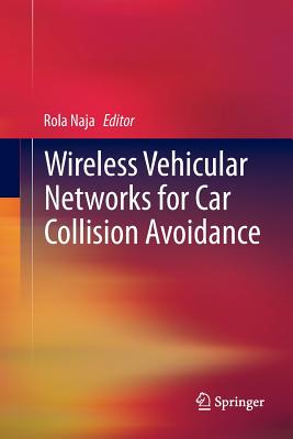 Wireless Vehicular Networks for Car Collision Avoidance - Naja, Rola (Editor)