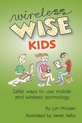 Wireless-wise Kids: Safe ways to use mobile and wireless technology - McLean, Lyn