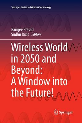 Wireless World in 2050 and Beyond: A Window Into the Future! - Prasad, Ramjee (Editor), and Dixit, Sudhir (Editor)