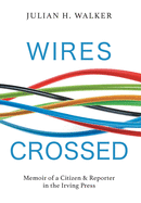 Wires Crossed: Memoir of a Citizen and Reporter in the Irving Press