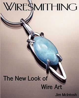 Wiresmithing -The New Look Of Wire Art - McIntosh, Jim