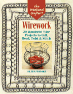Wirework: 20 Wonderful Wire Projects to Coil, Bend, Twist & Stitch
