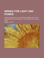 Wiring for Light and Power: A Detailed and Fully Illustrated Commentary On the More Important Portions of the National Electrical Code