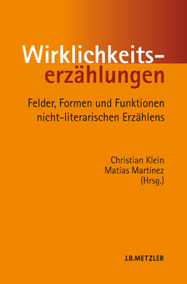 Wirklichkeitserzhlungen: Felder, Formen Und Funktionen Nicht-Literarischen Erzhlens - Klein, Christian (Editor), and Martnez, Matas (Editor)