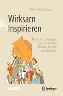 Wirksam Inspirieren: Menschen Bewegen, Entscheidungen Frdern, Erfolge Voranbringen