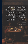 Wirkungen Der Frhchristlichen Gemldezyklen Der Alten Peters- Und Pauls-Basiliken in Rom