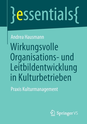 Wirkungsvolle Organisations- Und Leitbildentwicklung in Kulturbetrieben: Praxis Kulturmanagement - Hausmann, Andrea