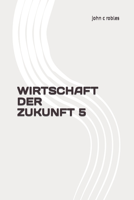 Wirtschaft Der Zukunft 5 - Robles, John C