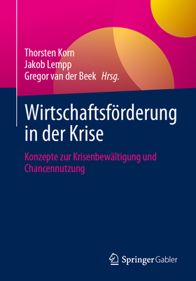 Wirtschaftsfrderung in Der Krise: Konzepte Zur Krisenbew?ltigung Und Chancennutzung - Korn, Thorsten (Editor), and Lempp, Jakob (Editor), and van der Beek, Gregor (Editor)