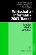 Wirtschaftsinformatik 2003 / Band I: Medien - Markte - Mobilitat