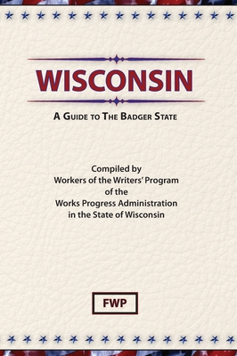 Wisconsin: A Guide To The Badger State by Federal Writers' Project (Fwp 