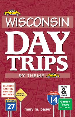 Wisconsin Day Trips by Theme - Bauer, Mary M