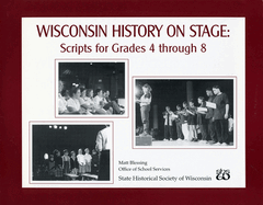 Wisconsin History on Stage: Scripts for Grades 4 Through 8