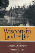 Wisconsin Land and Life: A Portrait of the State - Ostergren, Robert C (Editor), and Vale, Thomas R (Editor)