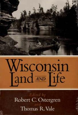 Wisconsin Land and Life: A Portrait of the State - Ostergren, Robert C (Editor), and Vale, Thomas R (Editor)