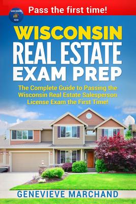 Wisconsin Real Estate Exam Prep: The Complete Guide to Passing the Wisconsin Real Estate Salesperson License Exam the First Time! - Marchand, Genevieve