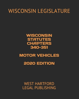 Wisconsin Statutes Chapters 340-351 Motor Vehicles 2020 Edition: West Hartford Legal Publishing - Legal Publishing, West Hartford (Editor), and Legislature, Wisconsin