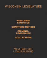 Wisconsin Statutes Chapters 967-980 Criminal Procedure 2020 Edition: West Hartford Legal Publishing