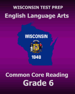 Wisconsin Test Prep English Language Arts Common Core Reading Grade 6: Covers the Literature and Informational Text Reading Standards