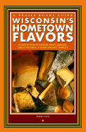 Wisconsin's Hometown Flavors: A Cook's Tour of Butcher Shops, Bakeries, Cheese Factories & Other Specialty Markets