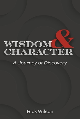 Wisdom and Character: A Journey of Discovery - Wilson, Rick