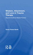 Wisdom, Attachment, and Love in Trauma Therapy: Beyond Evidence-Based Practice