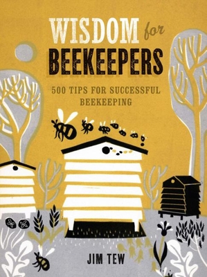 Wisdom for Beekeepers: 500 Tips for Successful Beekeeping - Tew, James E