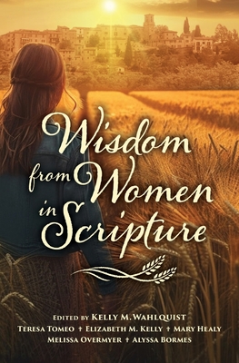 Wisdom from Women in Scripture - Wahlquist, Kelly (Editor)