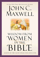 Wisdom from Women in the Bible: Giants of the Faith Speak Into Our Lives