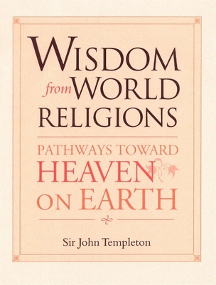 Wisdom from World Religions: Pathways Toward Heaven on Earth - Templeton, John Marks, Sir