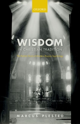 Wisdom in Christian Tradition: The Patristic Roots of Modern Russian Sophiology - Plested, Marcus