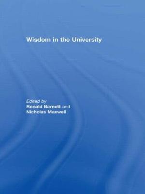 Wisdom in the University - Barnett, Ronald (Editor), and Maxwell, Nicholas (Editor)