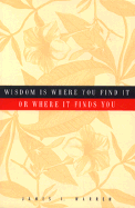 Wisdom is Where You Find It or Where It Finds You