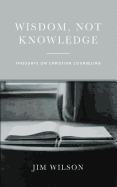 Wisdom, Not Knowledge: Thoughts on Christian Counseling