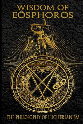 Wisdom of Eosphoros: The Luciferian Philosophy - Ford, Michael W