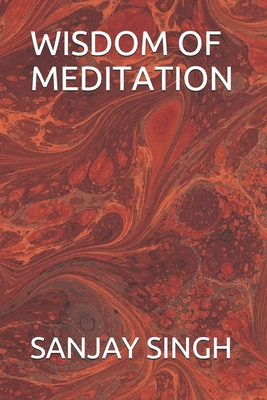 Wisdom of Meditation - Singh, Sanjay Kumar