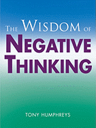 Wisdom of Negative Thinking: How Negative Thinking Works for You and Against You