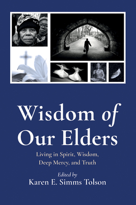 Wisdom of Our Elders: Living in Spirit, Wisdom, Deep Mercy, and Truth - Simms Tolson, Karen E (Editor)