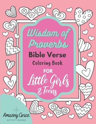 Wisdom of Proverbs Bible Verse Coloring Book for Little Girls & Teens: 40 Unique Coloring Pages & Scriptures with Spiritual Lessons Kids Should Know for Everyday Life - Activity Books, Amazing Grace