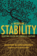 Wisdom of Stability: Rooting Faith in a Mobile Culture