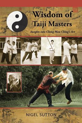 Wisdom of Taiji Masters: Insights Into Cheng Man Ching's Art - Sutton, Nigel, and Wiley, Mark V (Foreword by)