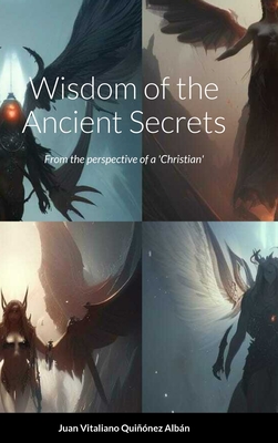 Wisdom of the Ancient Secrets: From the perspective of a 'Christian' - Quinez Albn, Juan Vitaliano, and de la Torre Quinez, Eduardo Francisc (Translated by)