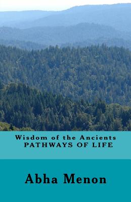 Wisdom of the Ancients - PATHWAYS OF LIFE - Menon, Deepak, and Menon, Abha