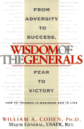 Wisdom of the Generals: From Adversity to Success, and from Fear to Victory - Cohen, William A., and Mindell, Phyllis