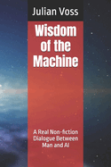 Wisdom of the Machine: A Real Non-fiction Dialogue Between Man and AI