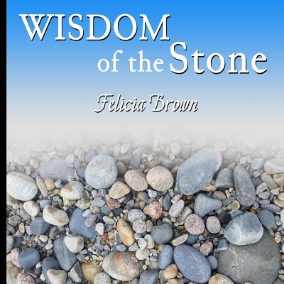 Wisdom of the Stone - Brown, Felicia