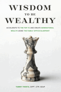 Wisdom to be Wealthy: Accelerate to the Top 1% and Create Generational Wealth Using the Family Office Blueprint