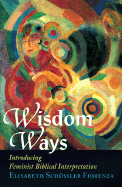 Wisdom Ways: Introducing Feminist Biblical Interpretation - Fiorenza, Elisabeth Schussler, and Schussler Fiorenza, Elisabeth